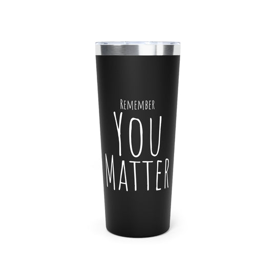 Remember You Matter Copper Vacuum Insulated Tumbler, 22oz